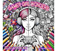 Gamer Girl Wonders: A Coloring Book for Gaming Enthusiasts: Empowering and Imaginative Scenes from the Gamer Girl Universe