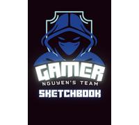 Gamer: Nguyen's Team Sketchbook: A Sketchbook for Game Creators, Coders, and Digital Dreamers