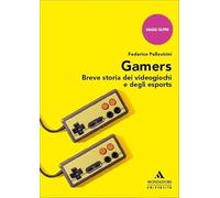 Gamers. Breve storia dei videogiochi e degli esports
