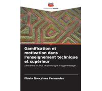 Gamification et motivation dans l'enseignement technique et supérieur: Liens entre les jeux, la technologie et l'apprentissage