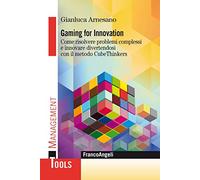 Gaming for innovation. Come risolvere problemi complessi e innovare divertendosi con il metodo CubeThinkers