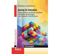 Gaming for innovation. Come risolvere problemi complessi e innovare divertendosi con il metodo CubeThinkers