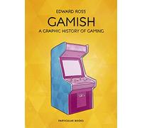 Gamish: a graphic history of gaming - Ross Edward