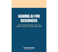 Gamma AI for Beginners: Create Stunning Presentations, Docs, and Websites in Minutes-No Design Skills Needed