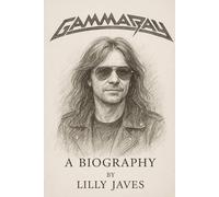 GAMMA RAY [A BIOGRAPHY]: THE LEGACY OF GAMMA RAY BAND