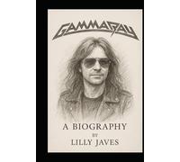 GAMMA RAY [A BIOGRAPHY]: THE LEGACY OF GAMMA RAY BAND
