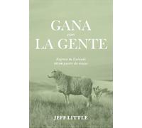 Gana Con La Gente: Regresa Al Llamado de Un Pastor de Ovejas (Una Guía Práctica Para Pastores Y Líderes de Iglesia Para Cuidar a Las Personas, Equipar Equipos Y Liderar Con Una Visión Bíblica)