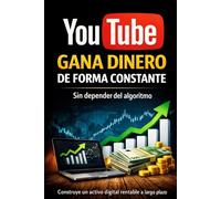 GANA DINERO CON YOUTUBE: SIN DEPENDER DEL ALGORITMO: Cómo crear ingresos constantes y construir un activo digital rentable desde cero