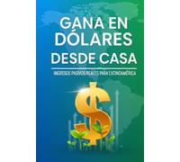 Gana en Dólares desde Casa: Ingresos Pasivos Reales para Latinoamérica: Estrategias probadas para generar dinero en USD sin experiencia previa