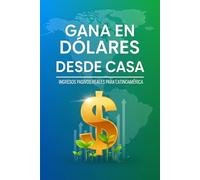 Gana en Dólares desde Casa: Ingresos Pasivos Reales para Latinoamérica: Estrategias probadas para generar dinero en USD sin experiencia previa