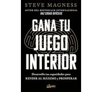 Gana tu juego interior: Desarrolla tus capacidades para rendir al máximo y prosperar