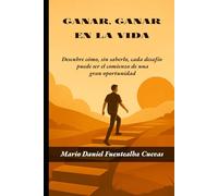Ganar, Ganar en la Vida: Descubre cómo, sin saberlo, cada desafío es el comienzo de una nueva oportunidad