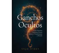 Ganchos Ocultos: Como Histórias Capturam Nossas Mentes e Transformam o Mundo