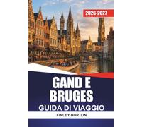 GAND E BRUGES GUIDA DI VIAGGIO 2026-2027: Itinerari in Belgio, crociere sui canali, monumenti medievali, birrifici, cioccolaterie, gite di un giorno da Bruxelles