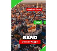 Gand Guida di Viaggio 2026: Esplora i canali medievali, i monumenti storici, la cucina locale, la vivace vita notturna e consigli pratici per la tua avventura in Belgio