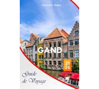 Gand Guide de voyage 2026: Le guide complet essentiel des escapades belges, itinéraires, joyaux culturels, lieux gastronomiques, activités et conseils d'initiés pour des expériences inoubliables