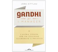 Gandhi per i manager. L'altra strada per un successo illuminato e pacifico