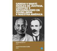 Gandhi y Martí: ideales de justicia, libertad y nacionalismo en Young India y Nuestra América
