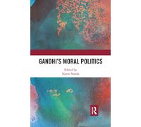 Gandhi's Moral Politics - Naren Nanda - Routledge, 2019