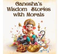 Ganesha’s Wisdom - Stories with Morals: 15 Inspiring Tales of Lord Ganesha with Easy Morals and Fun Illustrations for Children