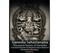 Ganesha Sahasranama - Thousand Names of Ganesha: Translated Based on Bhaskara Raya Makhin’s Khadyota Bhashya