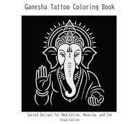 Ganesha Tattoo Coloring Book: Sacred Designs for Meditation, Meaning, and Ink Inspiration