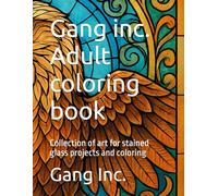 Gang inc. Adult coloring book: Collection of art for stained glass projects and coloring