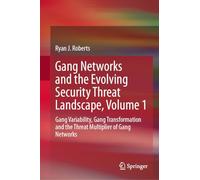 Gang Networks and the Evolving Security Threat Landscape, Volume 1: Gang Variability, Gang Transformation and the Threat Multiplier of Gang Networks