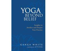 Yoga Beyond Belief: Insights to Awaken and Deepen Your Practice