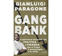GangBank. Il perverso intreccio tra politica e finanza che ci frega il portafoglio e la vita