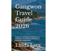 Gangwon Travel Guide 2026: Experience the Best of South Korea’s Outdoors-From Skiing and Hiking to Stunning Coastal Views