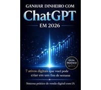 Ganhar Dinheiro com ChatGPT em 2026: Estratégias simples e comprovadas para criar renda online e construir um negócio digital do zero