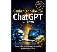 Ganhar Dinheiro com ChatGPT em 2026: Estratégias simples e comprovadas para criar renda online e construir um negócio digital do zero
