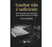 Ganhar não é suficiente: dez filosofias de liderança que transformaram o futebol