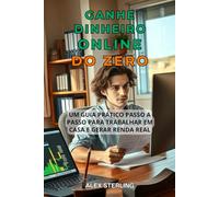 GANHE DINHEIRO ONLINE DO ZERO: Guia prático passo a passo. Métodos comprovados para trabalhar em casa e gerar renda Estratégias comprovadas para trabalhar em casa e gerar renda passiva