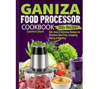 Ganiza Food Processor Cookbook: 250+ Easy & Delicious Recipes for Effortless Meal Prep, Chopping, Slicing & Blending