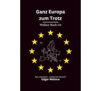 Ganz Europa zum Trotz: Ein früher Edgar-Wallace-Abenteuerroman um eine Insel, ein Rennpferd und einen gewagten Staatsplan, modern neu übersetzt