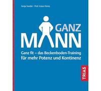 Ganz Mann: Ganz fit - das Beckenboden-Training für mehr Potenz und Kontinenz