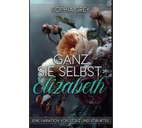 Ganz Sie Selbst: Elizabeth: Eine Variation von Stolz und Vorurteil