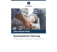 Ganzheitliche Führung: Ein neuer Weg zur Transformation von Organisationen