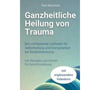 Ganzheitliche Heilung von Trauma: Der umfassende Leitfaden für Selbstheilung und Energiearbeit bei Kindheitstrauma