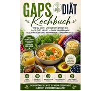 GAPS Diät Kochbuch: Wie Du Darm und Gehirn durch die GAPS-Diät heilst - ohne jahrelange Beschwerden und Medikamentenabhängigkeit