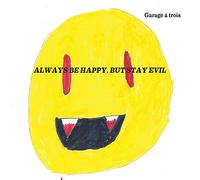 Garage A Trois - Always Be Happy But Stay Evil