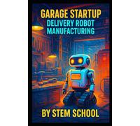 Garage Startup Delivery Robot Manufacturing: Build Low-Speed Courier Robots for Fun and Innovation