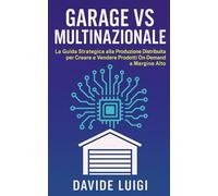 Garage VS Multinazionale: La Guida Strategica alla Produzione Distribuita per Creare e Vendere Prodotti On-Demand a Margine Alto