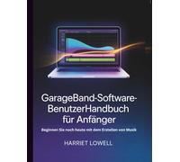 GarageBand-Software-Benutzerhandbuch für Anfänger: Beginnen Sie noch heute mit dem Erstellen von Musik