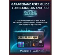 GARAGEBAND USER GUIDE FOR BEGINNERS AND PRO 2026: A STEP BY STEP PRACTICAL MANUAL FOR RECORDING, EDITING, MIXING, MIDI PROGRAMMING, AND MUSIC PRODUCTION