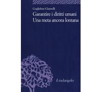 Garantire i diritti umani. Una meta ancora lontana - Giumelli Guglielmo