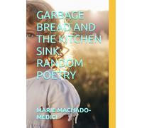 GARBAGE BREAD AND THE KITCHEN SINK: RANDOM POETRY
