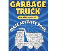 Garbage Truck Gifts for Kids : Garbage Truck Mazes for Kids Ages 8-12: Fun and Challenging Garbage Truck Activity Book for Boys and Girls with Solutions